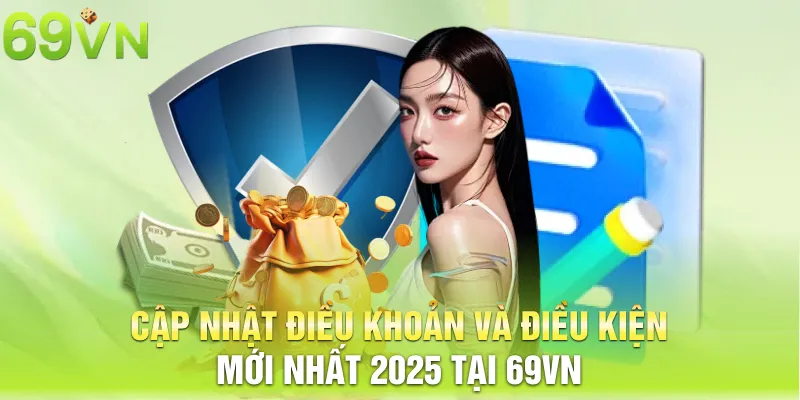 Cập nhật điều khoản và điều kiện mới nhất 2025 tại 69vn