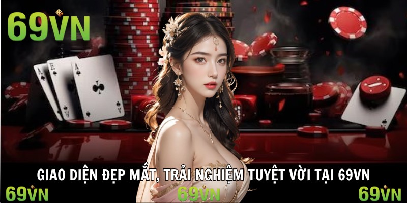 Giao diện đẹp mắt, trải nghiệm tuyệt vời tại 69VN